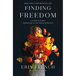 Finding Freedom: A Cook's Story; Remaking a Life from Scratch -- Erin French
